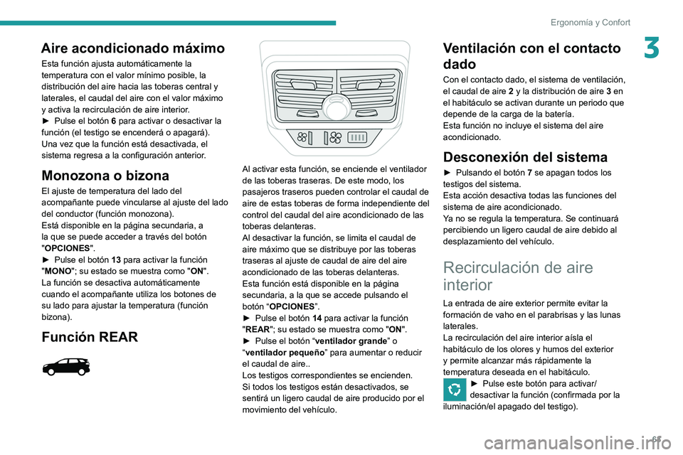 PEUGEOT 5008 2021 Manual del propietario (in Spanish) 63
Ergonomía y Confort
3Aire acondicionado máximo
Esta función ajusta automáticamente la
temperatura con el valor mínimo posible, la
distribución del aire hacia las toberas central y
laterale PEUGEOT 5008 2021 Manual del propietario (in Spanish) 63
Ergonomía y Confort
3Aire acondicionado máximo
Esta función ajusta automáticamente la
temperatura con el valor mínimo posible, la
distribución del aire hacia las toberas central y
laterale