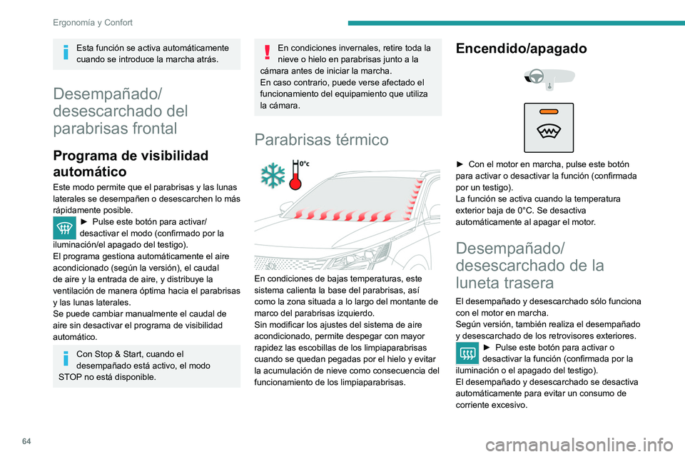 PEUGEOT 5008 2021 Manual del propietario (in Spanish) 64
Ergonomía y Confort
Esta función se activa automáticamente
cuando se introduce la marcha atrás.
Desempañado/
desescarchado del
parabrisas frontal
Programa de visibilidad
automático
Este mo PEUGEOT 5008 2021 Manual del propietario (in Spanish) 64
Ergonomía y Confort
Esta función se activa automáticamente
cuando se introduce la marcha atrás.
Desempañado/
desescarchado del
parabrisas frontal
Programa de visibilidad
automático
Este mo
