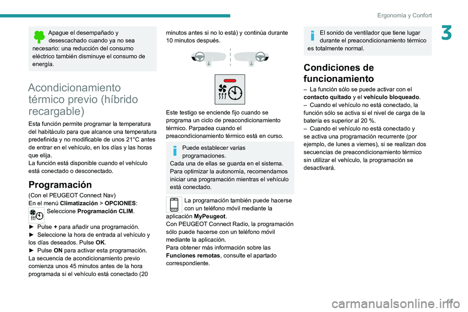 PEUGEOT 5008 2021 Manual del propietario (in Spanish) 65
Ergonomía y Confort
3Apague el desempañado y desescachado cuando ya no sea
necesario: una reducción del consumo
eléctrico también disminuye el consumo de
energía.
Acondicionamiento térmi PEUGEOT 5008 2021 Manual del propietario (in Spanish) 65
Ergonomía y Confort
3Apague el desempañado y desescachado cuando ya no sea
necesario: una reducción del consumo
eléctrico también disminuye el consumo de
energía.
Acondicionamiento térmi