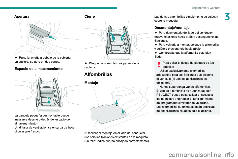 PEUGEOT 5008 2021 Manual del propietario (in Spanish) 69
ErgonomÃa y Confort
3Apertura
► Pulse la lengüeta debajo de la cubierta.
La cubierta se abre en dos partes.
Espacio de almacenamiento
La bandeja pequeña desmontable puede
instalarse del PEUGEOT 5008 2021 Manual del propietario (in Spanish) 69
ErgonomÃa y Confort
3Apertura
► Pulse la lengüeta debajo de la cubierta.
La cubierta se abre en dos partes.
Espacio de almacenamiento
La bandeja pequeña desmontable puede
instalarse del