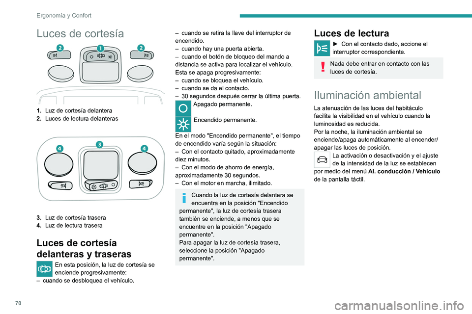 PEUGEOT 5008 2021 Manual del propietario (in Spanish) 70
ErgonomÃa y Confort
Luces de cortesÃa
1.Luz de cortesÃa delantera
2. Luces de lectura delanteras
3.Luz de cortesÃa trasera
4. Luz de lectura trasera
Luces de cortesÃa
delanteras y traseras
En PEUGEOT 5008 2021 Manual del propietario (in Spanish) 70
ErgonomÃa y Confort
Luces de cortesÃa
1.Luz de cortesÃa delantera
2. Luces de lectura delanteras
3.Luz de cortesÃa trasera
4. Luz de lectura trasera
Luces de cortesÃa
delanteras y traseras
En
