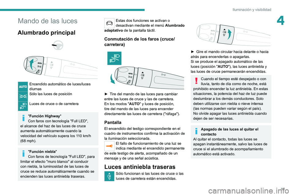 PEUGEOT 5008 2021 Manual del propietario (in Spanish) 79
Iluminación y visibilidad
4Mando de las luces
Alumbrado principal
Encendido automático de luces/luces
diurnas
Sólo las luces de posición
Luces de cruce o de carretera
"Función Hi PEUGEOT 5008 2021 Manual del propietario (in Spanish) 79
Iluminación y visibilidad
4Mando de las luces
Alumbrado principal
Encendido automático de luces/luces
diurnas
Sólo las luces de posición
Luces de cruce o de carretera
"Función Hi