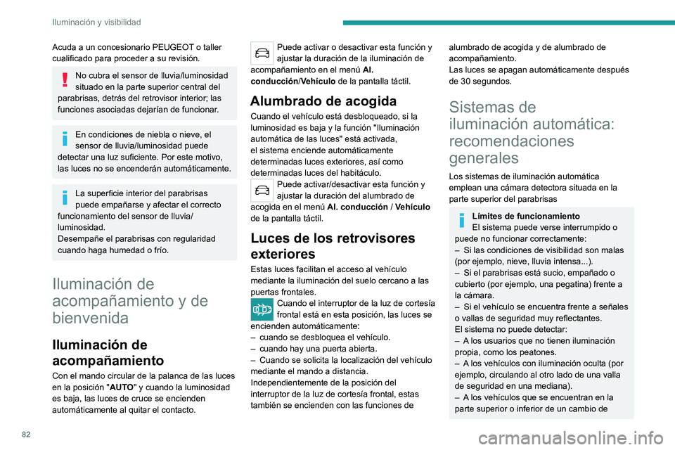 PEUGEOT 5008 2021 Manual del propietario (in Spanish) 82
Iluminación y visibilidad
rasante, en curvas sinuosas o en cruces de
carreteras.
Mantenimiento
Limpie regularmente el parabrisas,
en particular, la zona situada delante de la
cámara.
La superf PEUGEOT 5008 2021 Manual del propietario (in Spanish) 82
Iluminación y visibilidad
rasante, en curvas sinuosas o en cruces de
carreteras.
Mantenimiento
Limpie regularmente el parabrisas,
en particular, la zona situada delante de la
cámara.
La superf
