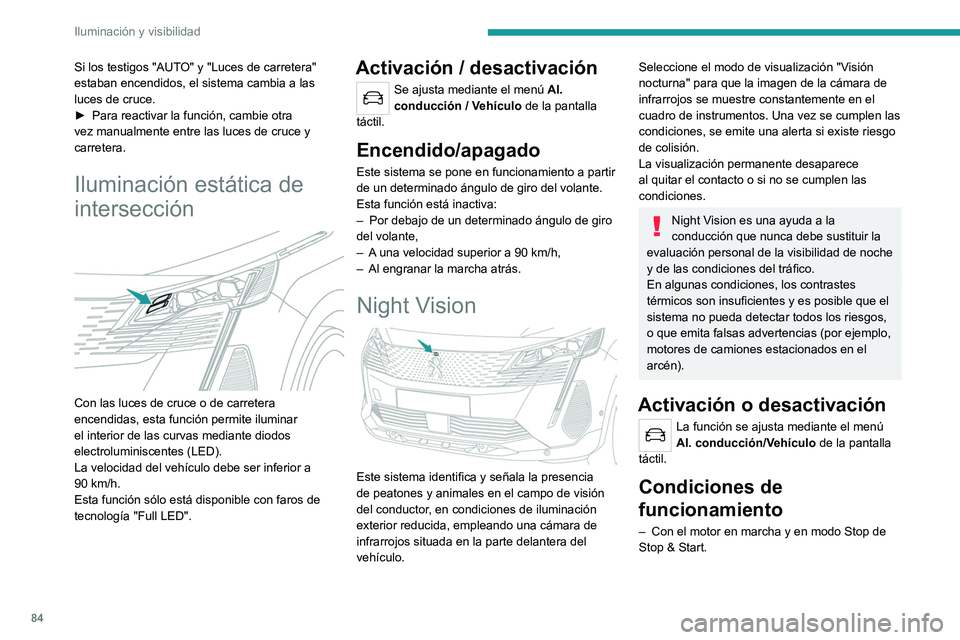 PEUGEOT 5008 2021 Manual del propietario (in Spanish) 84
Iluminación y visibilidad
– Iluminación muy baja con las luces de
cruce encendidas y en buen estado de
funcionamiento.
– Temperatura entre -30 y +28°C.
– Velocidad inferior a 160 km/h. PEUGEOT 5008 2021 Manual del propietario (in Spanish) 84
Iluminación y visibilidad
– Iluminación muy baja con las luces de
cruce encendidas y en buen estado de
funcionamiento.
– Temperatura entre -30 y +28°C.
– Velocidad inferior a 160 km/h.