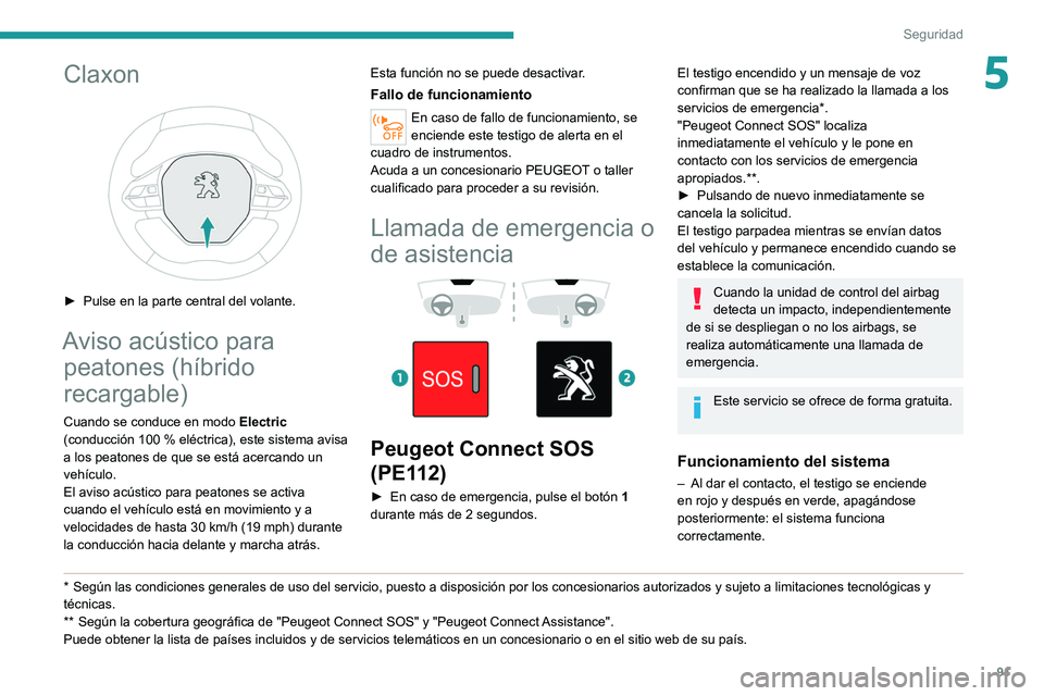 PEUGEOT 5008 2021 Manual del propietario (in Spanish) 91
Seguridad
5Claxon
► Pulse en la parte central del volante.
Aviso acústico para peatones (híbrido
recargable)
Cuando se conduce en modo Electric
(conducción 100 % eléctrica), este sist PEUGEOT 5008 2021 Manual del propietario (in Spanish) 91
Seguridad
5Claxon
► Pulse en la parte central del volante.
Aviso acústico para peatones (híbrido
recargable)
Cuando se conduce en modo Electric
(conducción 100 % eléctrica), este sist