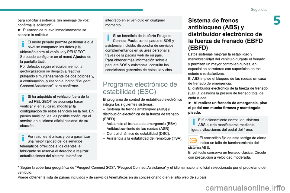 PEUGEOT 5008 2021 Manual del propietario (in Spanish) 93
Seguridad
5para solicitar asistencia (un mensaje de voz
confirma la solicitud*).
►
Pulsando de nuevo inmediatamente se
cancela la solicitud.
El modo privado permite gestionar a qué
nivel se PEUGEOT 5008 2021 Manual del propietario (in Spanish) 93
Seguridad
5para solicitar asistencia (un mensaje de voz
confirma la solicitud*).
►
Pulsando de nuevo inmediatamente se
cancela la solicitud.
El modo privado permite gestionar a qué
nivel se