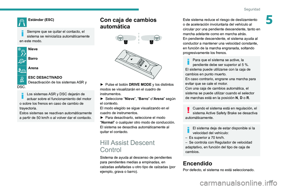 PEUGEOT 5008 2021 Manual del propietario (in Spanish) 97
Seguridad
5Estándar (ESC)
Siempre que se quitar el contacto, el
sistema se reinicializa automáticamente
en este modo.
Nieve
Barro
Arena
ESC DESACTIVADO
Desactivación de los sistemas ASR y PEUGEOT 5008 2021 Manual del propietario (in Spanish) 97
Seguridad
5Estándar (ESC)
Siempre que se quitar el contacto, el
sistema se reinicializa automáticamente
en este modo.
Nieve
Barro
Arena
ESC DESACTIVADO
Desactivación de los sistemas ASR y