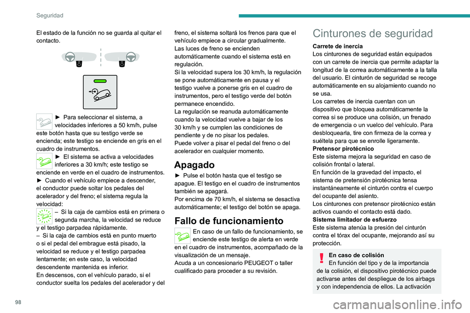 PEUGEOT 5008 2021 Manual del propietario (in Spanish) 98
Seguridad
El estado de la función no se guarda al quitar el
contacto.
► Para sele ccionar el sistema, a
velocidades inferiores a 50 km/h, pulse
este botón hasta que su testigo verd PEUGEOT 5008 2021 Manual del propietario (in Spanish) 98
Seguridad
El estado de la función no se guarda al quitar el
contacto.
► Para sele ccionar el sistema, a
velocidades inferiores a 50 km/h, pulse
este botón hasta que su testigo verd