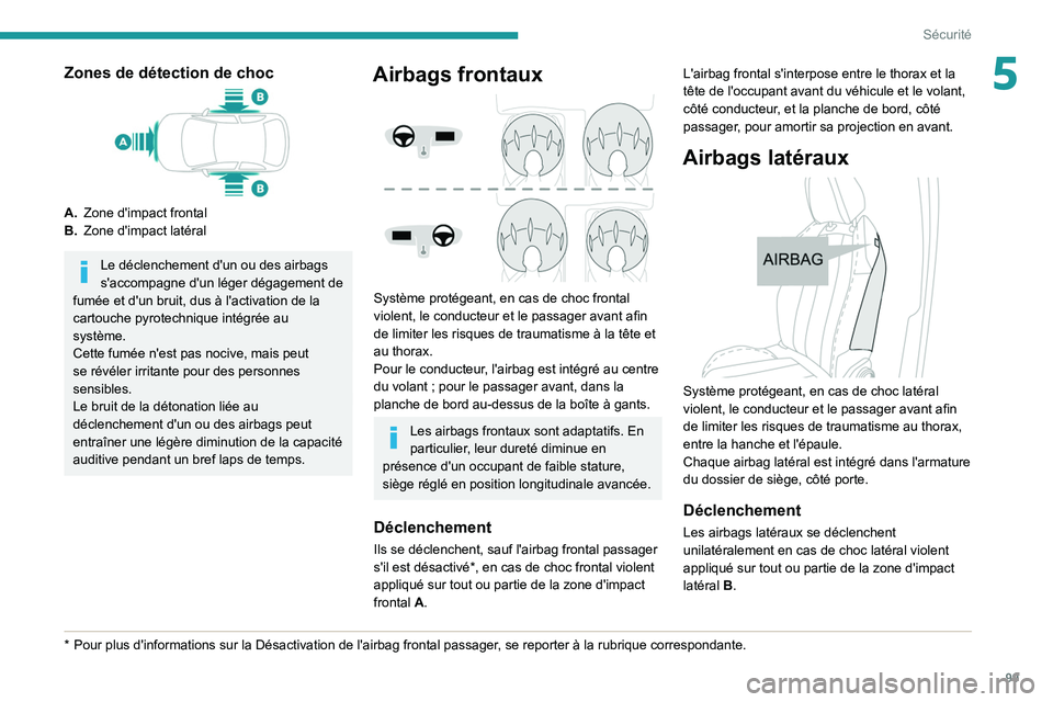 PEUGEOT 5008 2021 Manuel du propriétaire (in French) 99
Sécurité
5Zones de détection de choc
A.Zone d'impact frontal
B. Zone d'impact latéral
Le déclenchement d'un ou des airbags
s'accompagne d'un léger dégagement de
fumée PEUGEOT 5008 2021 Manuel du propriétaire (in French) 99
Sécurité
5Zones de détection de choc
A.Zone d'impact frontal
B. Zone d'impact latéral
Le déclenchement d'un ou des airbags
s'accompagne d'un léger dégagement de
fumée