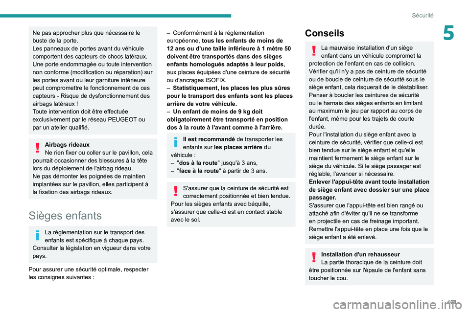 PEUGEOT 5008 2021 Manuel du propriétaire (in French) 101
Sécurité
5Ne pas approcher plus que nécessaire le
buste de la porte.
Les panneaux de portes avant du véhicule
comportent des capteurs de chocs latéraux.
Une porte endommagée ou toute inter PEUGEOT 5008 2021 Manuel du propriétaire (in French) 101
Sécurité
5Ne pas approcher plus que nécessaire le
buste de la porte.
Les panneaux de portes avant du véhicule
comportent des capteurs de chocs latéraux.
Une porte endommagée ou toute inter