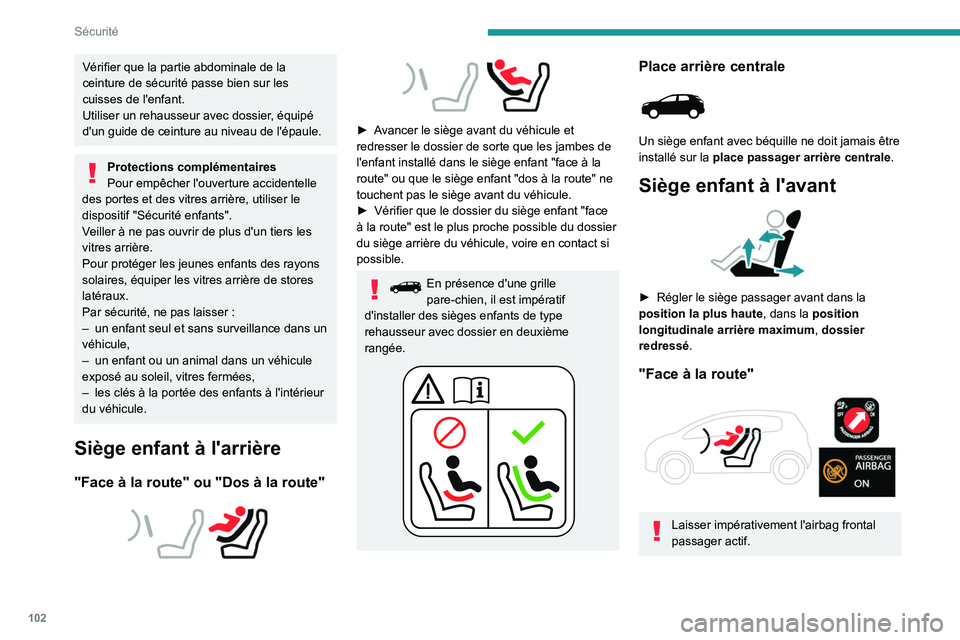 PEUGEOT 5008 2021 Manuel du propriétaire (in French) 102
Sécurité
Vérifier que la partie abdominale de la
ceinture de sécurité passe bien sur les
cuisses de l'enfant.
Utiliser un rehausseur avec dossier, équipé
d'un guide de ceinture a PEUGEOT 5008 2021 Manuel du propriétaire (in French) 102
Sécurité
Vérifier que la partie abdominale de la
ceinture de sécurité passe bien sur les
cuisses de l'enfant.
Utiliser un rehausseur avec dossier, équipé
d'un guide de ceinture a