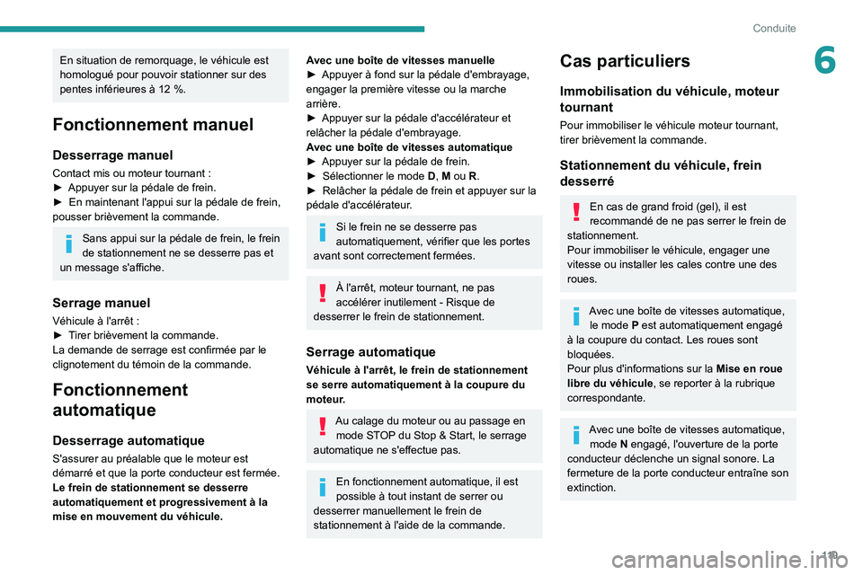 PEUGEOT 5008 2021 Manuel du propriétaire (in French) 11 9
Conduite
6En situation de remorquage, le véhicule est
homologué pour pouvoir stationner sur des
pentes inférieures à 12 %.
Fonctionnement manuel
Desserrage manuel
Contact mis ou moteur tou PEUGEOT 5008 2021 Manuel du propriétaire (in French) 11 9
Conduite
6En situation de remorquage, le véhicule est
homologué pour pouvoir stationner sur des
pentes inférieures à 12 %.
Fonctionnement manuel
Desserrage manuel
Contact mis ou moteur tou