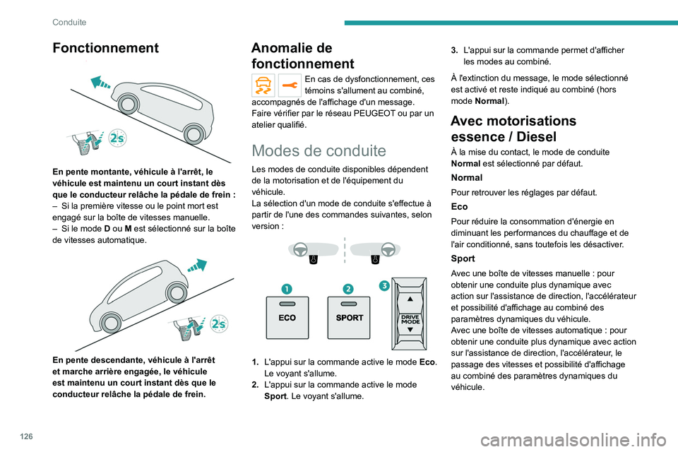PEUGEOT 5008 2021 Manuel du propriétaire (in French) 126
Conduite
Fonctionnement
En pente montante, véhicule à l'arrêt, le
véhicule est maintenu un court instant dès
que le conducteur relâche la pédale de frein :
–
Si la première v PEUGEOT 5008 2021 Manuel du propriétaire (in French) 126
Conduite
Fonctionnement
En pente montante, véhicule à l'arrêt, le
véhicule est maintenu un court instant dès
que le conducteur relâche la pédale de frein :
–
Si la première v