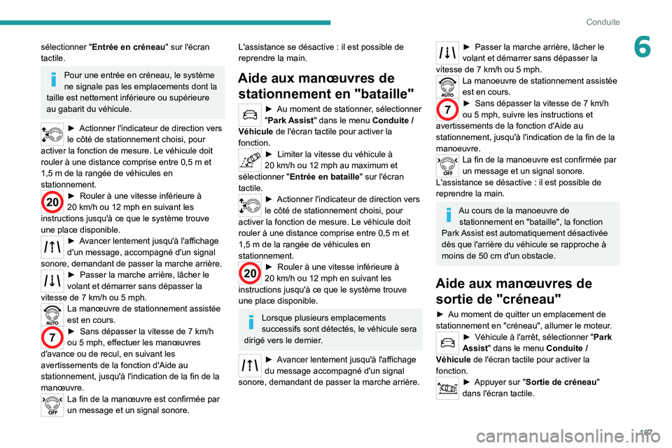 PEUGEOT 5008 2021 Manuel du propriétaire (in French) 167
Conduite
6sélectionner "Entrée en créneau" sur l'écran
tactile.
Pour une entrée en créneau, le système
ne signale pas les emplacements dont la
taille est nettement inférieur PEUGEOT 5008 2021 Manuel du propriétaire (in French) 167
Conduite
6sélectionner "Entrée en créneau" sur l'écran
tactile.
Pour une entrée en créneau, le système
ne signale pas les emplacements dont la
taille est nettement inférieur