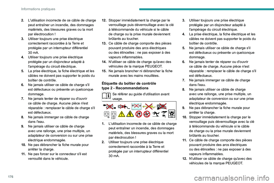 PEUGEOT 5008 2021 Manuel du propriétaire (in French) 176
Informations pratiques
2.L'utilisation incorrecte de ce câble de charge
peut entraîner un incendie, des dommages
matériels, des blessures graves ou la mort
par électrocution
!
3. Util PEUGEOT 5008 2021 Manuel du propriétaire (in French) 176
Informations pratiques
2.L'utilisation incorrecte de ce câble de charge
peut entraîner un incendie, des dommages
matériels, des blessures graves ou la mort
par électrocution
!
3. Util