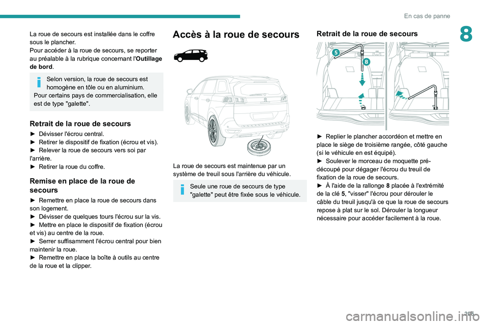 PEUGEOT 5008 2021 Manuel du propriétaire (in French) 205
En cas de panne
8La roue de secours est installée dans le coffre
sous le plancher.
Pour accéder à la roue de secours, se reporter
au préalable à la rubrique concernant l'Outillage
de b PEUGEOT 5008 2021 Manuel du propriétaire (in French) 205
En cas de panne
8La roue de secours est installée dans le coffre
sous le plancher.
Pour accéder à la roue de secours, se reporter
au préalable à la rubrique concernant l'Outillage
de b