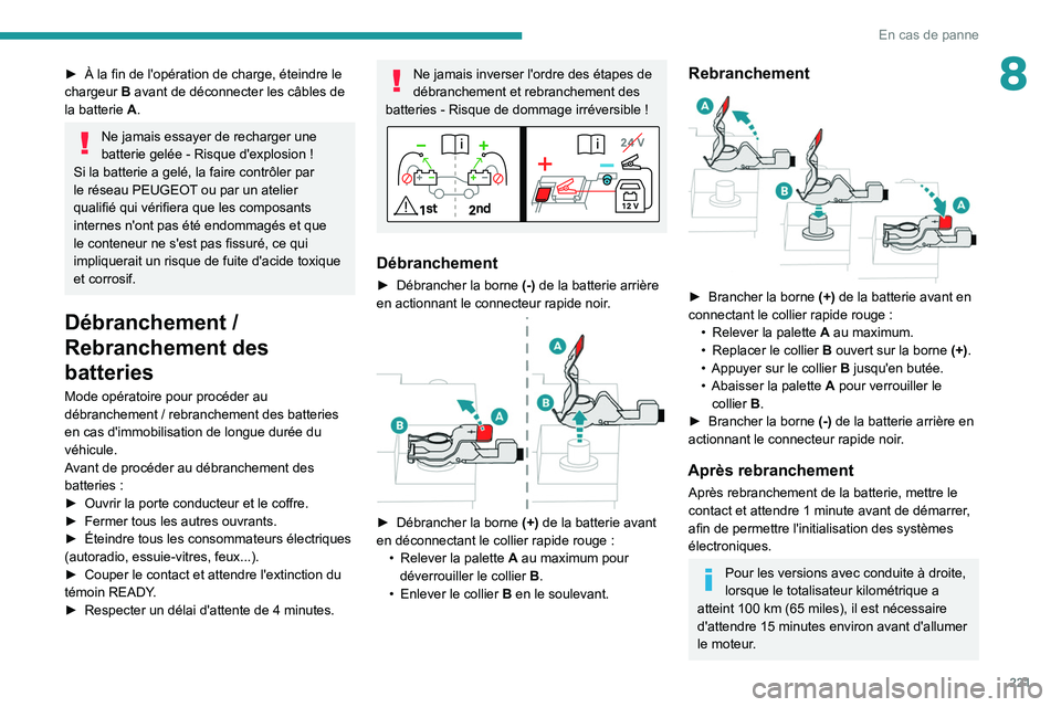 PEUGEOT 5008 2021 Manuel du propriétaire (in French) 221
En cas de panne
8► À la fin de l'opération de charge, éteindre le
chargeur B avant de déconnecter les câbles de
la batterie
A.
Ne jamais essayer de recharger une
batterie gelée PEUGEOT 5008 2021 Manuel du propriétaire (in French) 221
En cas de panne
8► À la fin de l'opération de charge, éteindre le
chargeur B avant de déconnecter les câbles de
la batterie
A.
Ne jamais essayer de recharger une
batterie gelée