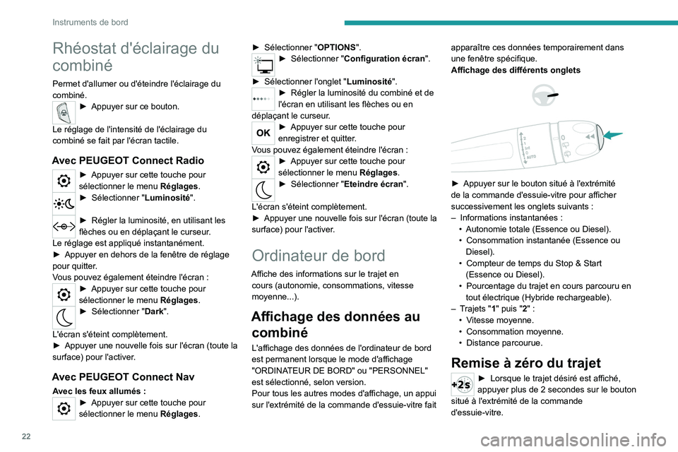 PEUGEOT 5008 2021 Manuel du propriétaire (in French) 22
Instruments de bord
Rhéostat d'éclairage du
combiné
Permet d'allumer ou d'éteindre l'éclairage du
combiné.
► Appuyer sur ce bouton.
Le réglage de l'intensité de l PEUGEOT 5008 2021 Manuel du propriétaire (in French) 22
Instruments de bord
Rhéostat d'éclairage du
combiné
Permet d'allumer ou d'éteindre l'éclairage du
combiné.
► Appuyer sur ce bouton.
Le réglage de l'intensité de l
