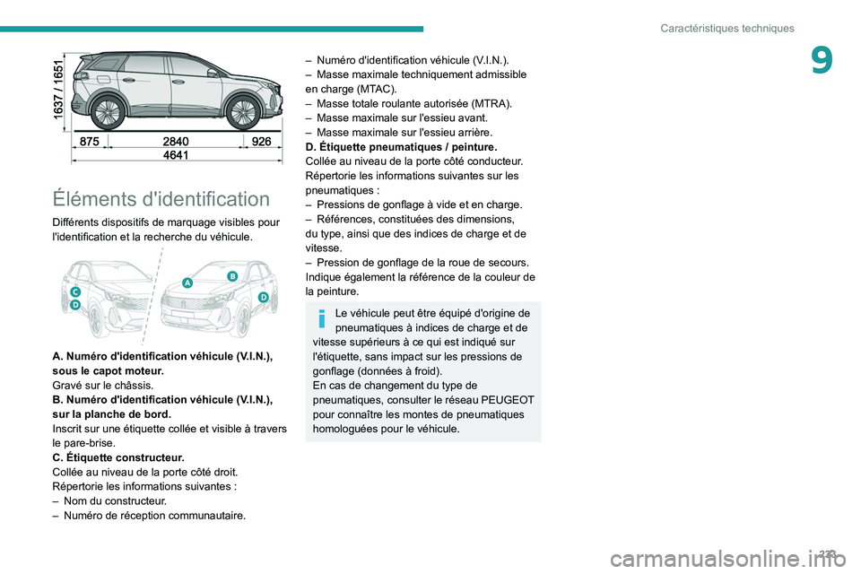 PEUGEOT 5008 2021 Manuel du propriétaire (in French) 233
Caractéristiques techniques
9
Éléments d'identification
Différents dispositifs de marquage visibles pour
l'identification et la recherche du véhicule.
A. Numéro d'identifi PEUGEOT 5008 2021 Manuel du propriétaire (in French) 233
Caractéristiques techniques
9
Éléments d'identification
Différents dispositifs de marquage visibles pour
l'identification et la recherche du véhicule.
A. Numéro d'identifi