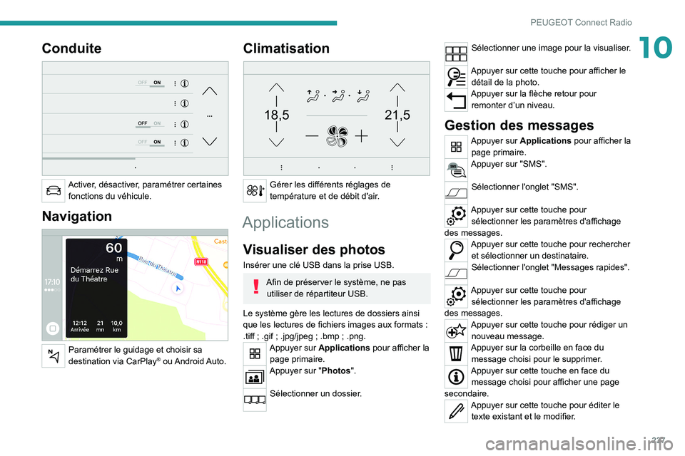 PEUGEOT 5008 2021  Manuel du propriétaire (in French) 237
PEUGEOT Connect Radio
10Conduite 
 
Activer, désactiver, paramétrer certaines fonctions du véhicule.
Navigation 
 
Paramétrer le guidage et choisir sa 
destination via CarPlay®  ou Android Au