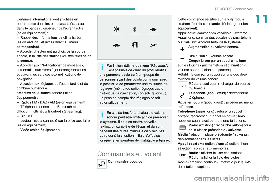 PEUGEOT 5008 2021  Manuel du propriétaire (in French) 249
PEUGEOT Connect Nav
11Certaines informations sont affichées en 
permanence dans les bandeaux latéraux ou 
dans le bandeau supérieur de l’écran tactile 
(selon équipement)  :
–
 
Rappel de