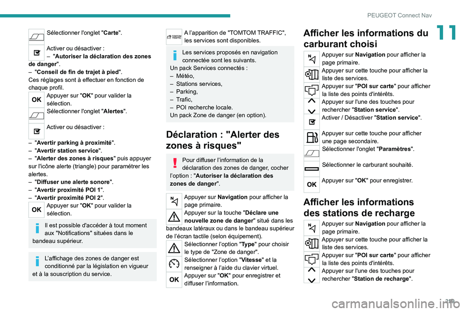 PEUGEOT 5008 2021 Manuel du propriétaire (in French) 259
PEUGEOT Connect Nav
11Sélectionner l'onglet "Carte".
Activer ou désactiver :
– "Autoriser la déclaration des zones
de danger".
–
"Conseil de fin de trajet à p PEUGEOT 5008 2021 Manuel du propriétaire (in French) 259
PEUGEOT Connect Nav
11Sélectionner l'onglet "Carte".
Activer ou désactiver :
– "Autoriser la déclaration des zones
de danger".
–
"Conseil de fin de trajet à p