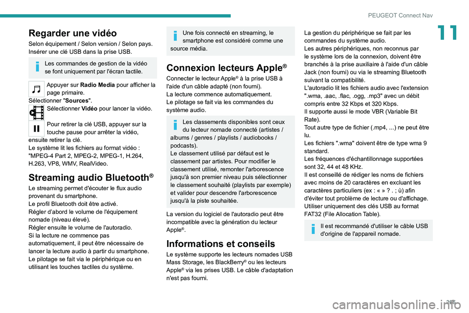 PEUGEOT 5008 2021 Manuel du propriétaire (in French) 265
PEUGEOT Connect Nav
11Regarder une vidéo
Selon équipement / Selon version / Selon pays.
Insérer une clé USB dans la prise USB.
Les commandes de gestion de la vidéo
se font uniquement par l PEUGEOT 5008 2021 Manuel du propriétaire (in French) 265
PEUGEOT Connect Nav
11Regarder une vidéo
Selon équipement / Selon version / Selon pays.
Insérer une clé USB dans la prise USB.
Les commandes de gestion de la vidéo
se font uniquement par l