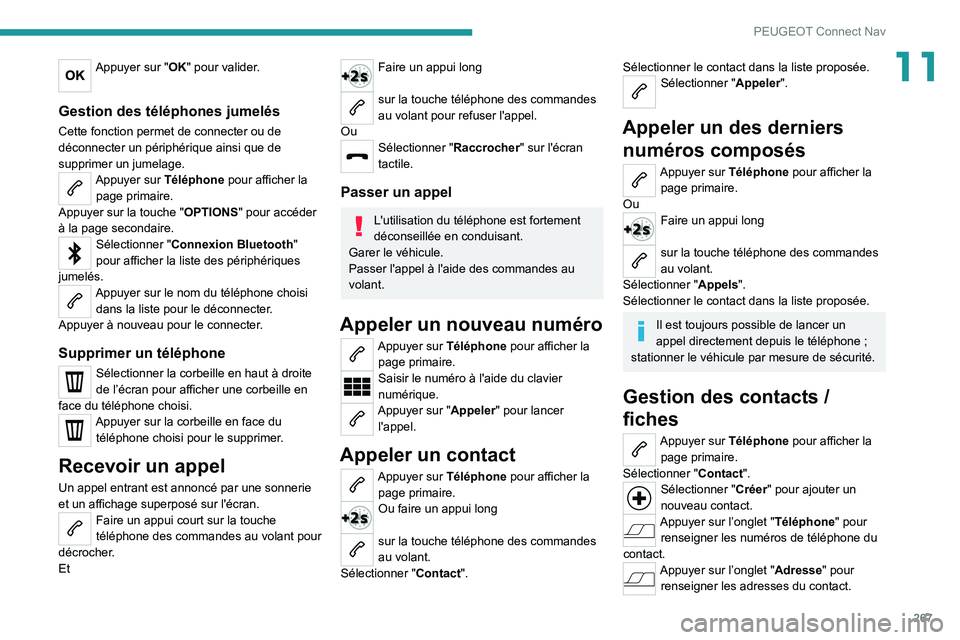 PEUGEOT 5008 2021 Manuel du propriétaire (in French) 267
PEUGEOT Connect Nav
11Appuyer sur "OK" pour valider.
Gestion des téléphones jumelés
Cette fonction permet de connecter ou de
déconnecter un périphérique ainsi que de
supprimer un PEUGEOT 5008 2021 Manuel du propriétaire (in French) 267
PEUGEOT Connect Nav
11Appuyer sur "OK" pour valider.
Gestion des téléphones jumelés
Cette fonction permet de connecter ou de
déconnecter un périphérique ainsi que de
supprimer un