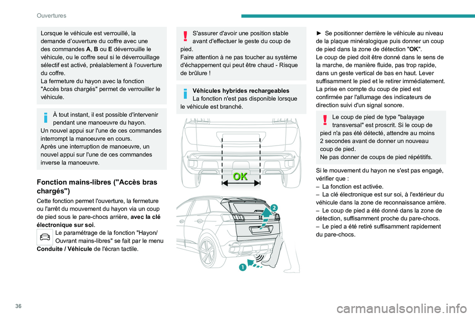 PEUGEOT 5008 2021 Manuel du propriétaire (in French) 36
Ouvertures
Lorsque le véhicule est verrouillé, la
demande d’ouverture du coffre avec une
des commandes A, B ou E déverrouille le
véhicule, ou le coffre seul si le déverrouillage
sélecti PEUGEOT 5008 2021 Manuel du propriétaire (in French) 36
Ouvertures
Lorsque le véhicule est verrouillé, la
demande d’ouverture du coffre avec une
des commandes A, B ou E déverrouille le
véhicule, ou le coffre seul si le déverrouillage
sélecti