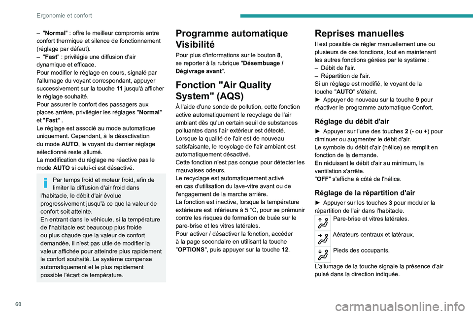 PEUGEOT 5008 2021 Manuel du propriétaire (in French) 60
Ergonomie et confort
– "Normal" : offre le meilleur compromis entre
confort thermique et silence de fonctionnement
(réglage par défaut).
–
"Fast" : privilégie une diffu PEUGEOT 5008 2021 Manuel du propriétaire (in French) 60
Ergonomie et confort
– "Normal" : offre le meilleur compromis entre
confort thermique et silence de fonctionnement
(réglage par défaut).
–
"Fast" : privilégie une diffu