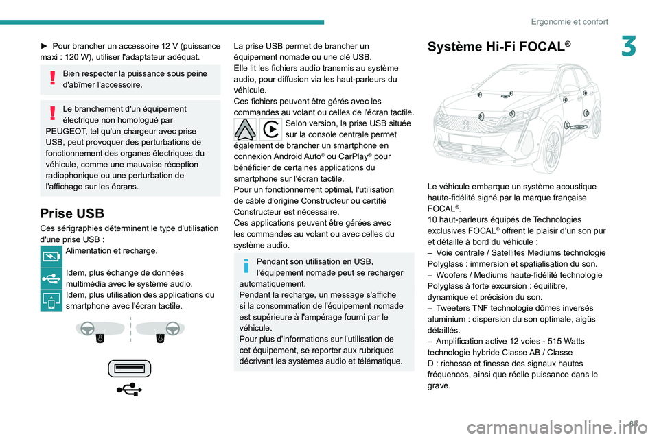 PEUGEOT 5008 2021 Manuel du propriétaire (in French) 65
Ergonomie et confort
3► Pour brancher un accessoire 12 V (puissance
maxi : 120 W), utiliser l'adaptateur adéquat.
Bien respecter la puissance sous peine
d'abîmer l'accessoire PEUGEOT 5008 2021 Manuel du propriétaire (in French) 65
Ergonomie et confort
3► Pour brancher un accessoire 12 V (puissance
maxi : 120 W), utiliser l'adaptateur adéquat.
Bien respecter la puissance sous peine
d'abîmer l'accessoire