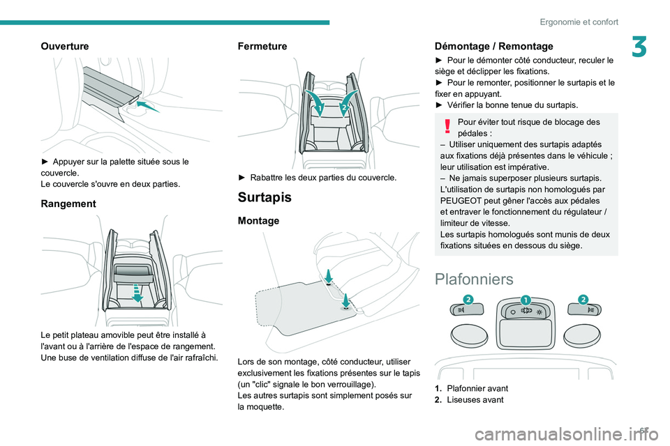 PEUGEOT 5008 2021 Manuel du propriétaire (in French) 67
Ergonomie et confort
3Ouverture
► Appuyer sur la palette située sous le
couvercle.
Le couvercle s'ouvre en deux parties.
Rangement
Le petit plateau amovible peut être installé à
l PEUGEOT 5008 2021 Manuel du propriétaire (in French) 67
Ergonomie et confort
3Ouverture
► Appuyer sur la palette située sous le
couvercle.
Le couvercle s'ouvre en deux parties.
Rangement
Le petit plateau amovible peut être installé à
l