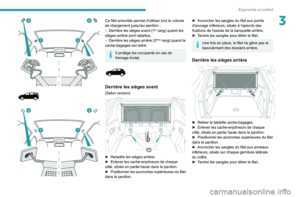 PEUGEOT 5008 2021 Manuel du propriétaire (in French) 73
Ergonomie et confort
3
Ce filet amovible permet d'utiliser tout le volume
de chargement jusqu'au pavillon :
–
Derrière les sièges avant (1er rang) quand les
sièges arri PEUGEOT 5008 2021 Manuel du propriétaire (in French) 73
Ergonomie et confort
3
Ce filet amovible permet d'utiliser tout le volume
de chargement jusqu'au pavillon :
–
Derrière les sièges avant (1er rang) quand les
sièges arri