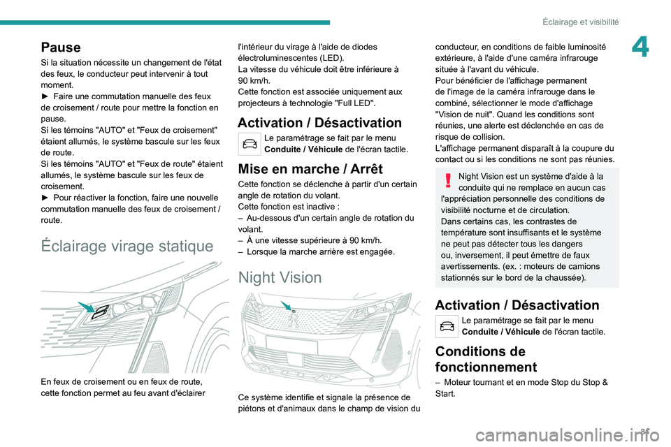 PEUGEOT 5008 2021 Manuel du propriétaire (in French) 81
Éclairage et visibilité
4Pause
Si la situation nécessite un changement de l'état
des feux, le conducteur peut intervenir à tout
moment.
►
Faire une commutation manuelle des feux
de c PEUGEOT 5008 2021 Manuel du propriétaire (in French) 81
Éclairage et visibilité
4Pause
Si la situation nécessite un changement de l'état
des feux, le conducteur peut intervenir à tout
moment.
►
Faire une commutation manuelle des feux
de c