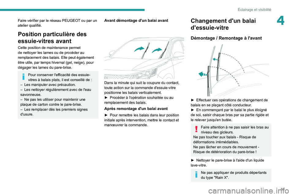 PEUGEOT 5008 2021 Manuel du propriétaire (in French) 85
Éclairage et visibilité
4Faire vérifier par le réseau PEUGEOT ou par un
atelier qualifié.
Position particulière des
essuie-vitres avant
Cette position de maintenance permet
de nettoyer les PEUGEOT 5008 2021 Manuel du propriétaire (in French) 85
Éclairage et visibilité
4Faire vérifier par le réseau PEUGEOT ou par un
atelier qualifié.
Position particulière des
essuie-vitres avant
Cette position de maintenance permet
de nettoyer les