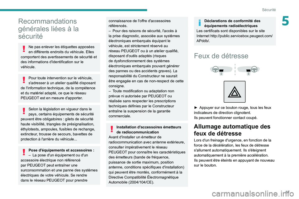 PEUGEOT 5008 2021 Manuel du propriétaire (in French) 87
Sécurité
5Recommandations
générales liées à la
sécurité
Ne pas enlever les étiquettes apposées
en différents endroits du véhicule. Elles
comportent des avertissements de sécurité PEUGEOT 5008 2021 Manuel du propriétaire (in French) 87
Sécurité
5Recommandations
générales liées à la
sécurité
Ne pas enlever les étiquettes apposées
en différents endroits du véhicule. Elles
comportent des avertissements de sécurité