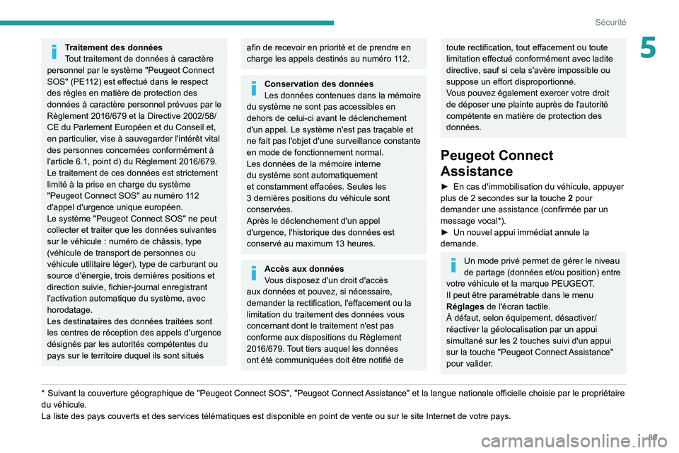 PEUGEOT 5008 2021 Manuel du propriétaire (in French) 89
Sécurité
5Traitement des données
Tout traitement de données à caractère
personnel par le système "Peugeot Connect
SOS" (PE112) est effectué dans le respect
des règles en matièr PEUGEOT 5008 2021 Manuel du propriétaire (in French) 89
Sécurité
5Traitement des données
Tout traitement de données à caractère
personnel par le système "Peugeot Connect
SOS" (PE112) est effectué dans le respect
des règles en matièr