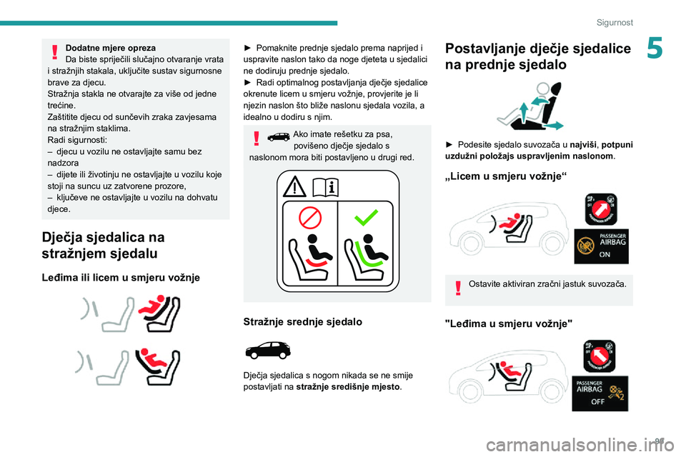 PEUGEOT 5008 2021 Upute Za Rukovanje (in Croatian) 99
Sigurnost
5Dodatne mjere opreza
Da biste spriječili slučajno otvaranje vrata
i stražnjih stakala, uključite sustav sigurnosne
brave za djecu.
Stražnja stakla ne otvarajte za više od jedne
PEUGEOT 5008 2021 Upute Za Rukovanje (in Croatian) 99
Sigurnost
5Dodatne mjere opreza
Da biste spriječili slučajno otvaranje vrata
i stražnjih stakala, uključite sustav sigurnosne
brave za djecu.
Stražnja stakla ne otvarajte za više od jedne