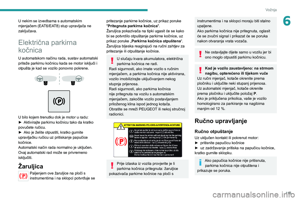 PEUGEOT 5008 2021 Upute Za Rukovanje (in Croatian) 11 5
Vožnja
6U nekim se izvedbama s automatskim
mjenjačem (EAT6/EAT8) stup upravljača ne
zaključava.
Električna parkirna
kočnica
U automatskom načinu rada, sustav automatski
priteže parkir PEUGEOT 5008 2021 Upute Za Rukovanje (in Croatian) 11 5
Vožnja
6U nekim se izvedbama s automatskim
mjenjačem (EAT6/EAT8) stup upravljača ne
zaključava.
Električna parkirna
kočnica
U automatskom načinu rada, sustav automatski
priteže parkir