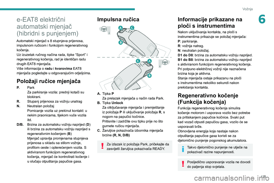 PEUGEOT 5008 2021 Upute Za Rukovanje (in Croatian) 121
Vožnja
6e-EAT8 električni
automatski mjenjač
(hibridni s punjenjem)
Automatski mjenjač s 8 stupnjeva prijenosa, impulsnom ručicom i funkcijom regenerativnog
kočenja.
Uz izuzetak ručnog n PEUGEOT 5008 2021 Upute Za Rukovanje (in Croatian) 121
Vožnja
6e-EAT8 električni
automatski mjenjač
(hibridni s punjenjem)
Automatski mjenjač s 8 stupnjeva prijenosa, impulsnom ručicom i funkcijom regenerativnog
kočenja.
Uz izuzetak ručnog n