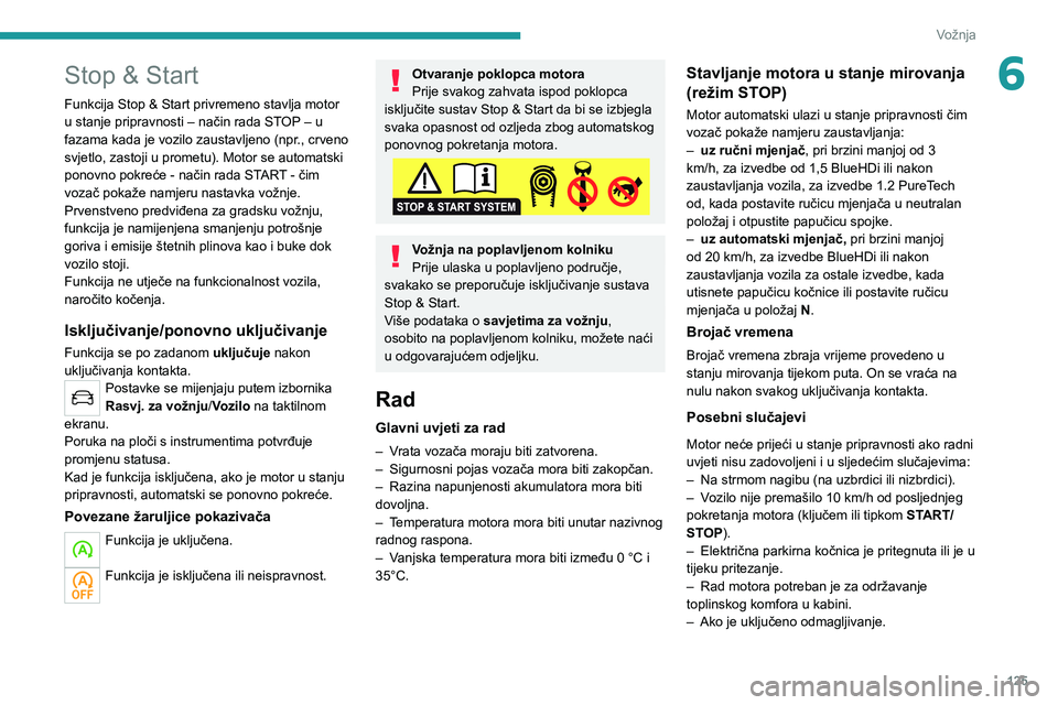 PEUGEOT 5008 2021  Upute Za Rukovanje (in Croatian) 125
Vožnja
6Stop & Start
Funkcija Stop & Start privremeno stavlja motor 
u stanje pripravnosti – način rada STOP – u 
fazama kada je vozilo zaustavljeno (npr., crveno 
svjetlo, zastoji u prometu