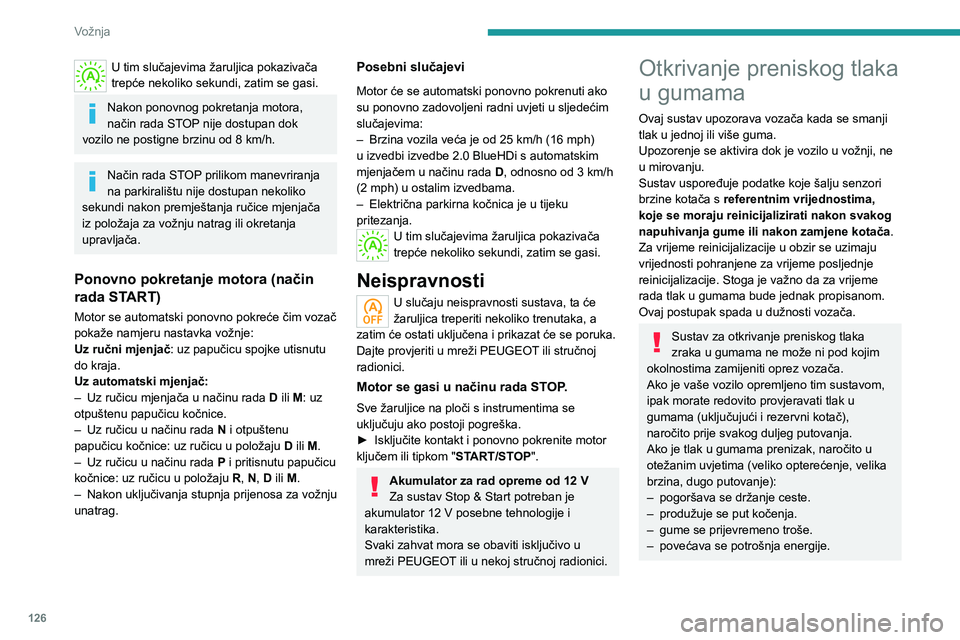 PEUGEOT 5008 2021  Upute Za Rukovanje (in Croatian) 126
Vožnja
Vrijednosti definiranog tlaka u gumama za vozilo navedene su na naljepnici s 
podacima o tlaku u gumama.
Više podataka o  elementima identifikacije 
možete naći u odgovarajućem odjeljk