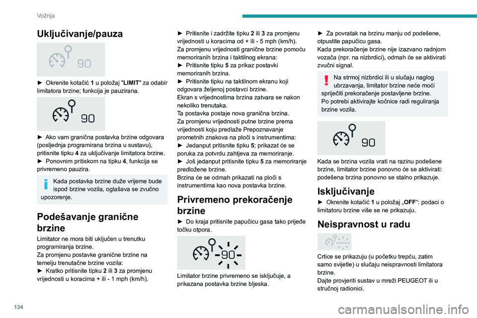 PEUGEOT 5008 2021 Upute Za Rukovanje (in Croatian) 134
Vožnja
Tempomat – posebne
preporuke
Funkcija tempomata ne jamči sukladnost
s maksimalnom dozvoljenom brzinom i
sigurnosnim razmakom među vozilima. Vozač
je i dalje odgovoran za vožnju.
PEUGEOT 5008 2021 Upute Za Rukovanje (in Croatian) 134
Vožnja
Tempomat – posebne
preporuke
Funkcija tempomata ne jamči sukladnost
s maksimalnom dozvoljenom brzinom i
sigurnosnim razmakom među vozilima. Vozač
je i dalje odgovoran za vožnju.