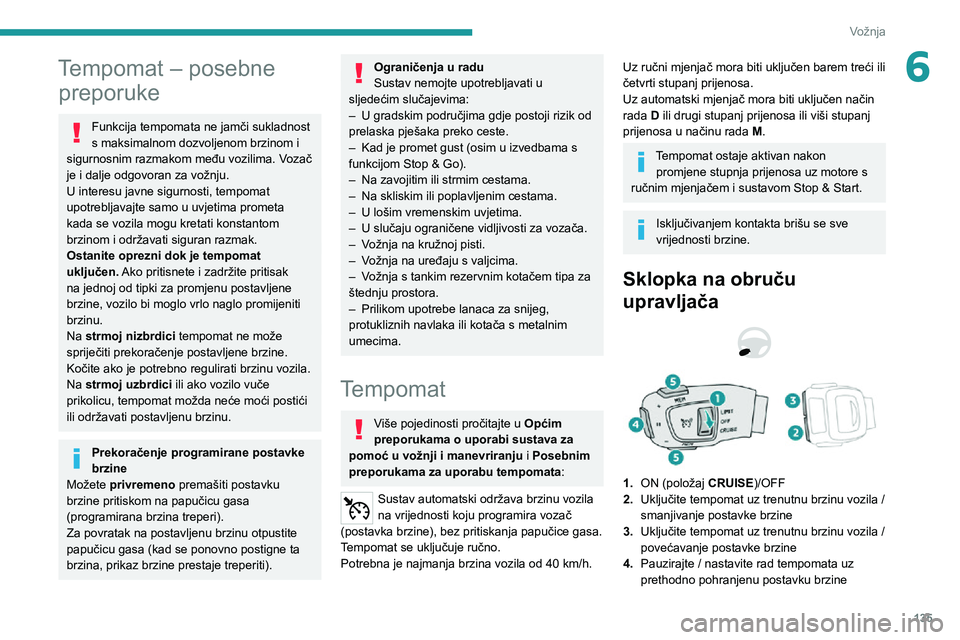 PEUGEOT 5008 2021 Upute Za Rukovanje (in Croatian) 135
Vožnja
6Tempomat – posebne preporuke
Funkcija tempomata ne jamči sukladnost
s maksimalnom dozvoljenom brzinom i
sigurnosnim razmakom među vozilima. Vozač
je i dalje odgovoran za vožnju.
PEUGEOT 5008 2021 Upute Za Rukovanje (in Croatian) 135
Vožnja
6Tempomat – posebne preporuke
Funkcija tempomata ne jamči sukladnost
s maksimalnom dozvoljenom brzinom i
sigurnosnim razmakom među vozilima. Vozač
je i dalje odgovoran za vožnju.