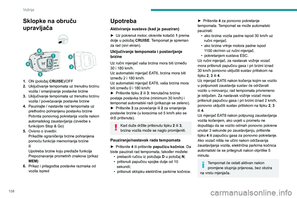 PEUGEOT 5008 2021 Upute Za Rukovanje (in Croatian) 138
Vožnja
Sklopke na obruču
upravljača
1.ON (položaj CRUISE)/OFF
2. Uključivanje tempomata uz trenutnu brzinu
vozila / smanjivanje postavke brzine
3. Uključivanje tempomata uz trenutnu brzin PEUGEOT 5008 2021 Upute Za Rukovanje (in Croatian) 138
Vožnja
Sklopke na obruču
upravljača
1.ON (položaj CRUISE)/OFF
2. Uključivanje tempomata uz trenutnu brzinu
vozila / smanjivanje postavke brzine
3. Uključivanje tempomata uz trenutnu brzin
