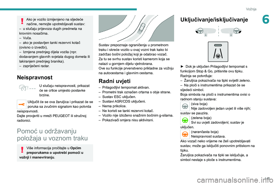 PEUGEOT 5008 2021 Upute Za Rukovanje (in Croatian) 141
Vožnja
6Ako je vozilo izmijenjeno na sljedeće načine, nemojte upotrebljavati sustav:
– u slučaju prijevoza dugih predmeta na krovnim nosačima.– Vuča.– ako je postavljen tanki rezervni PEUGEOT 5008 2021 Upute Za Rukovanje (in Croatian) 141
Vožnja
6Ako je vozilo izmijenjeno na sljedeće načine, nemojte upotrebljavati sustav:
– u slučaju prijevoza dugih predmeta na krovnim nosačima.– Vuča.– ako je postavljen tanki rezervni