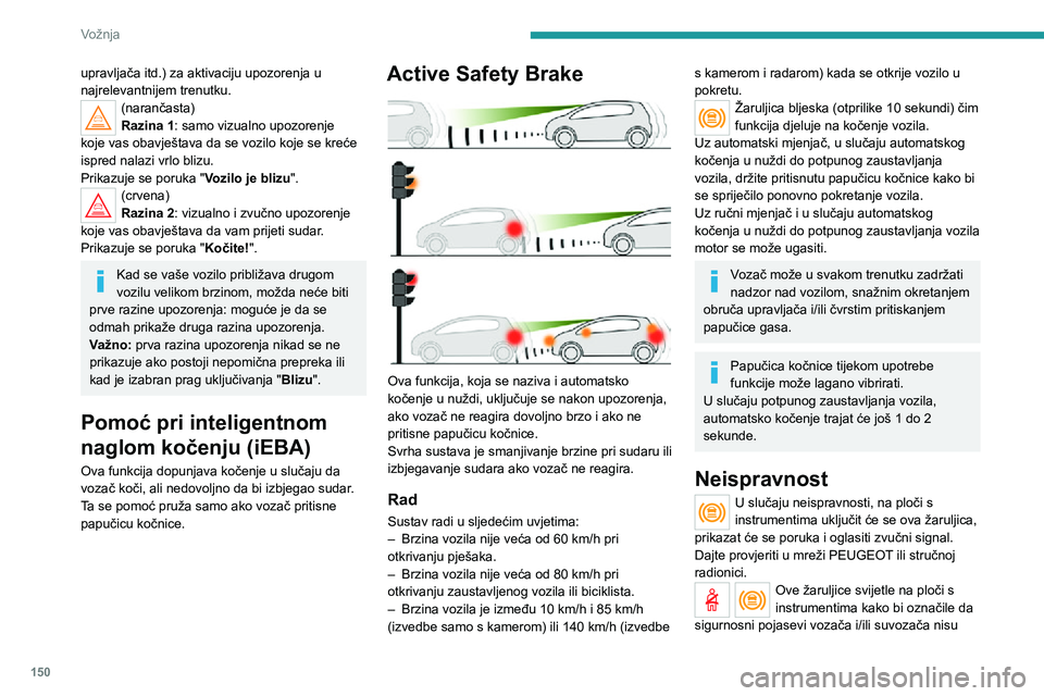 PEUGEOT 5008 2021 Upute Za Rukovanje (in Croatian) 150
Vožnja
zakopčani (ovisi o verziji). Automatski sustav za kočenje deaktivirat će se dok se ne zakopčaju
sigurnosni pojasevi.
Otkrivanje nepažnje
Više informacija pročitajte u Općim
prepo PEUGEOT 5008 2021 Upute Za Rukovanje (in Croatian) 150
Vožnja
zakopčani (ovisi o verziji). Automatski sustav za kočenje deaktivirat će se dok se ne zakopčaju
sigurnosni pojasevi.
Otkrivanje nepažnje
Više informacija pročitajte u Općim
prepo