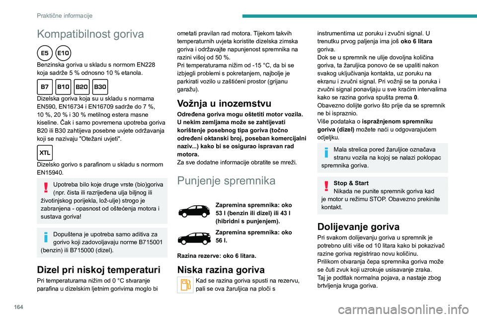 PEUGEOT 5008 2021 Upute Za Rukovanje (in Croatian) 164
Praktične informacije
Kompatibilnost goriva
Benzinska goriva u skladu s normom EN228 koja sadrže 5 % odnosno 10 % etanola.
Dizelska goriva koja su u skladu s normama EN590, EN16734 i EN16709 PEUGEOT 5008 2021 Upute Za Rukovanje (in Croatian) 164
Praktične informacije
Kompatibilnost goriva
Benzinska goriva u skladu s normom EN228 koja sadrže 5 % odnosno 10 % etanola.
Dizelska goriva koja su u skladu s normama EN590, EN16734 i EN16709