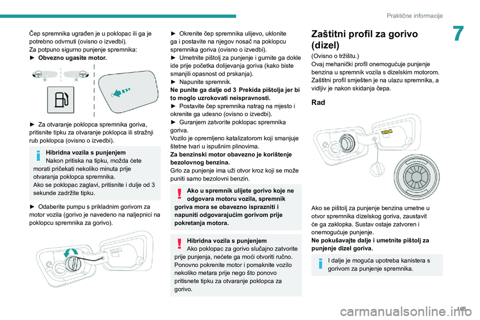 PEUGEOT 5008 2021 Upute Za Rukovanje (in Croatian) 165
Praktične informacije
7Čep spremnika ugrađen je u poklopac ili ga je
potrebno odvrnuti (ovisno o izvedbi).
Za potpuno sigurno punjenje spremnika:
► Obvezno ugasite motor.
► Za otvaranje PEUGEOT 5008 2021 Upute Za Rukovanje (in Croatian) 165
Praktične informacije
7Čep spremnika ugrađen je u poklopac ili ga je
potrebno odvrnuti (ovisno o izvedbi).
Za potpuno sigurno punjenje spremnika:
► Obvezno ugasite motor.
► Za otvaranje