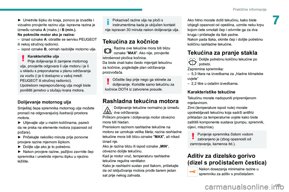 PEUGEOT 5008 2021 Upute Za Rukovanje (in Croatian) 183
Praktične informacije
7► Umetnite šipku do kraja, ponovo je izvadite i vizualno provjerite razinu ulja: ispravna razina je
između oznaka A (maks.) i B (min.).
Ne pokrećite motor ako je razi PEUGEOT 5008 2021 Upute Za Rukovanje (in Croatian) 183
Praktične informacije
7► Umetnite šipku do kraja, ponovo je izvadite i vizualno provjerite razinu ulja: ispravna razina je
između oznaka A (maks.) i B (min.).
Ne pokrećite motor ako je razi